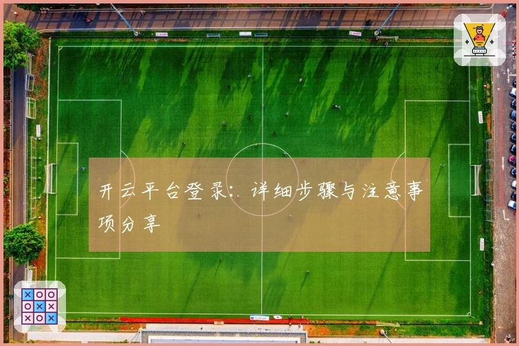 开云平台登录：详细步骤与注意事项分享
