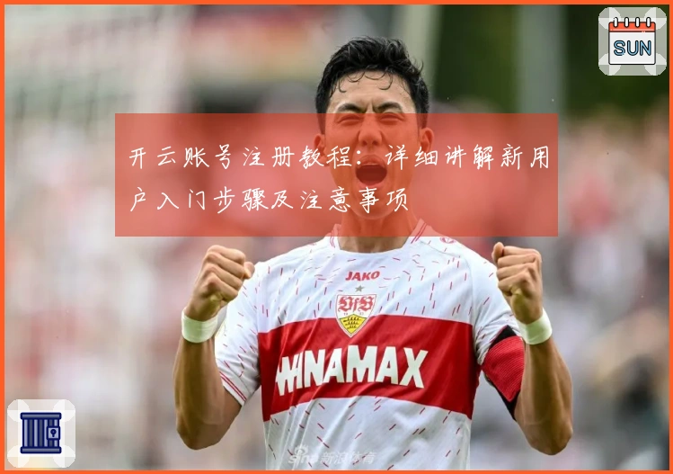 开云账号注册教程：详细讲解新用户入门步骤及注意事项