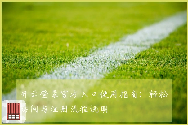 开云登录官方入口使用指南：轻松访问与注册流程说明